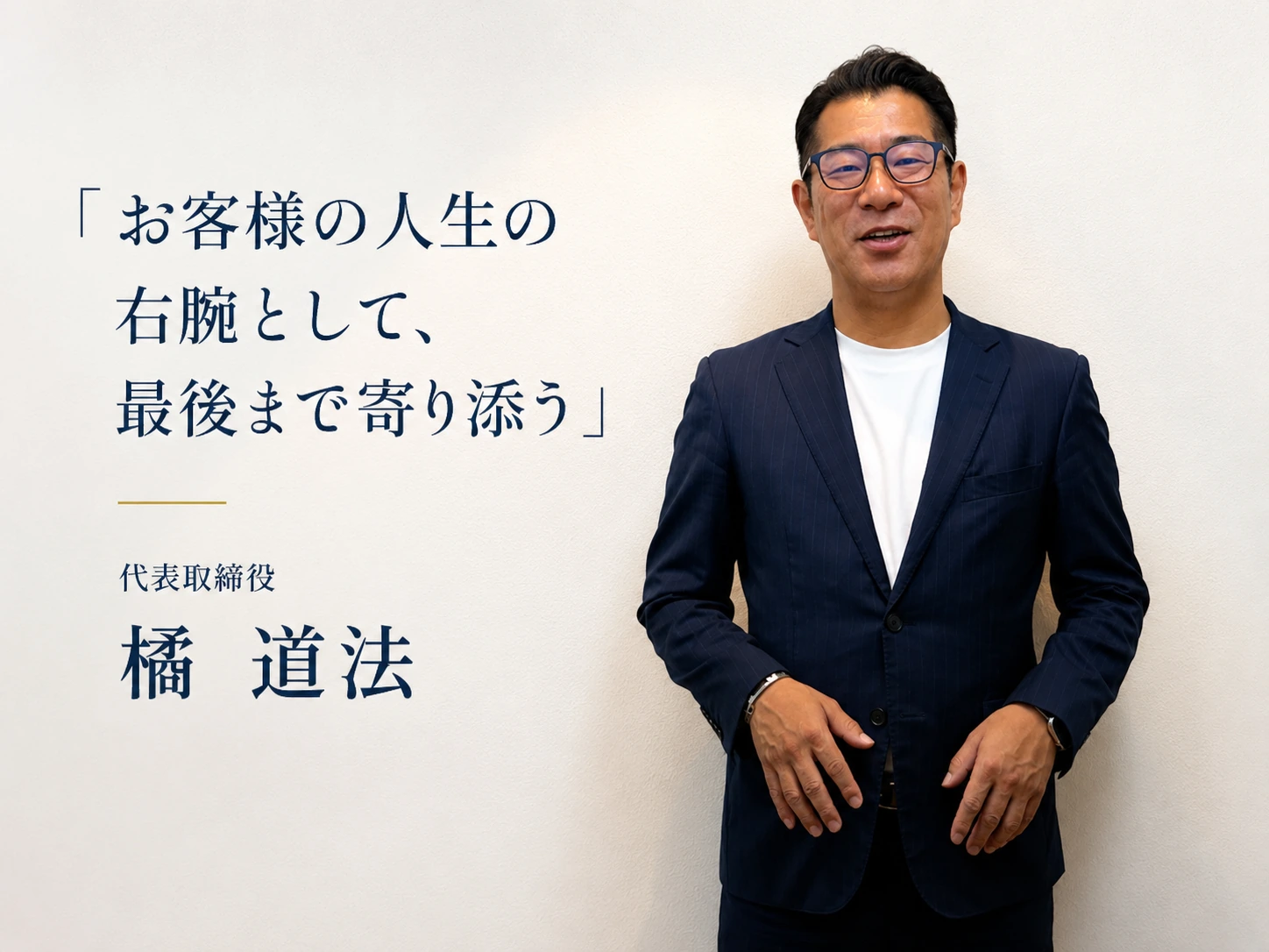 お客様の人生の右腕として、最後まで寄り添う — 代表取締役 橘 道法